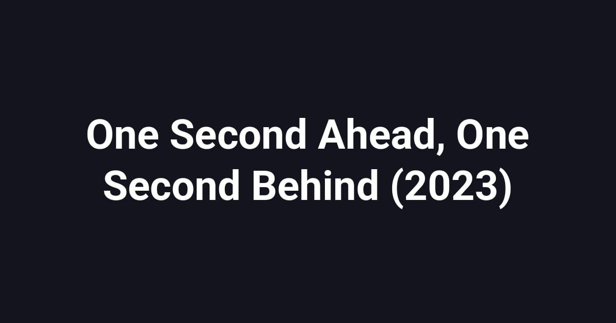 One Second Ahead, One Second Behind (2023)
