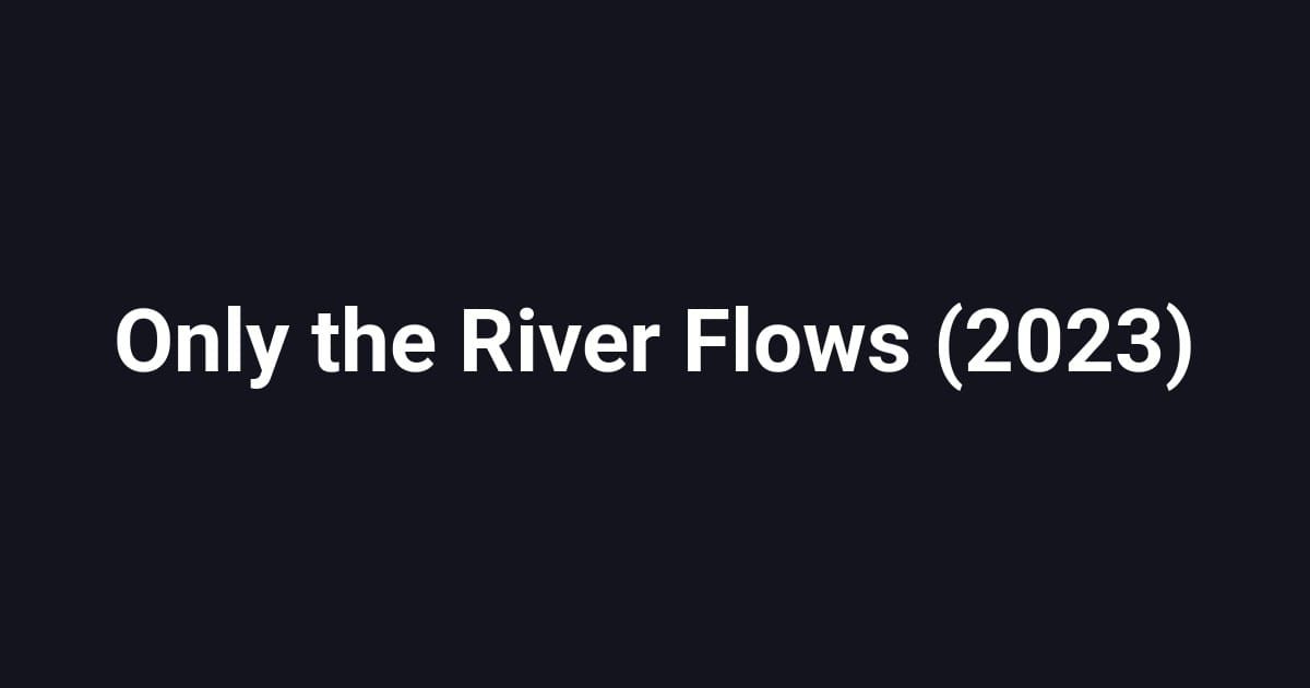 Only the River Flows (2023)