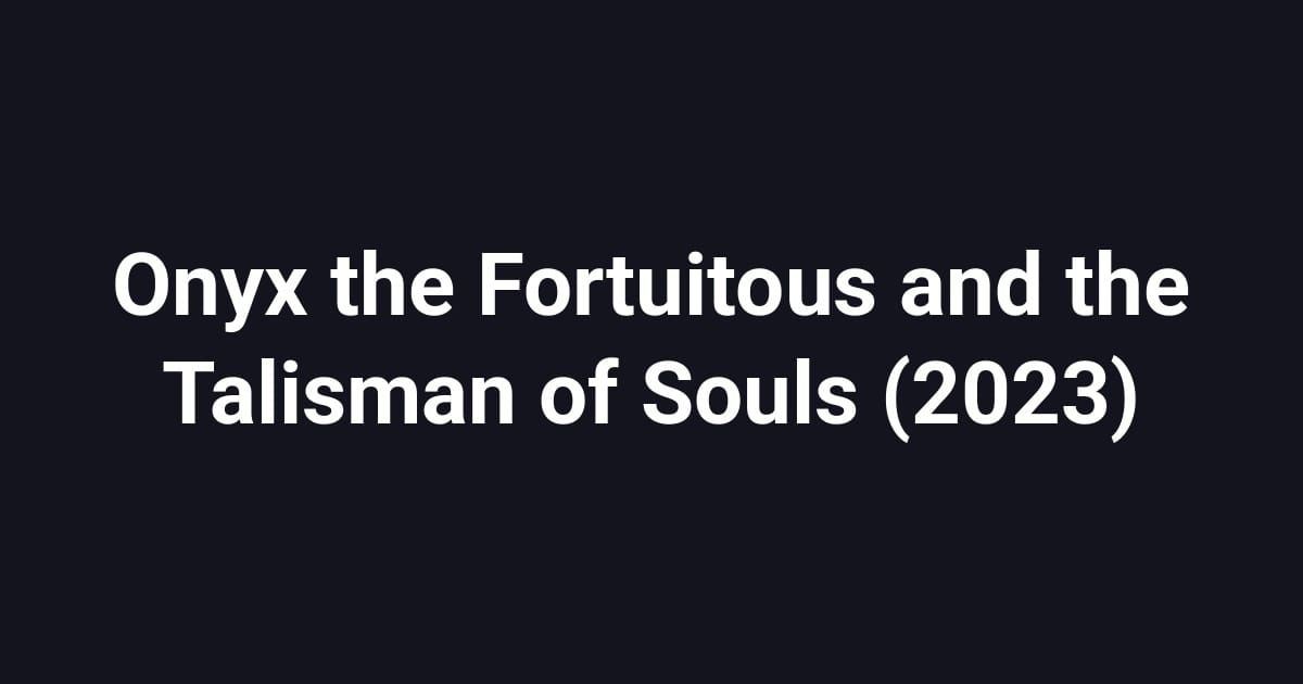 Onyx the Fortuitous and the Talisman of Souls (2023)