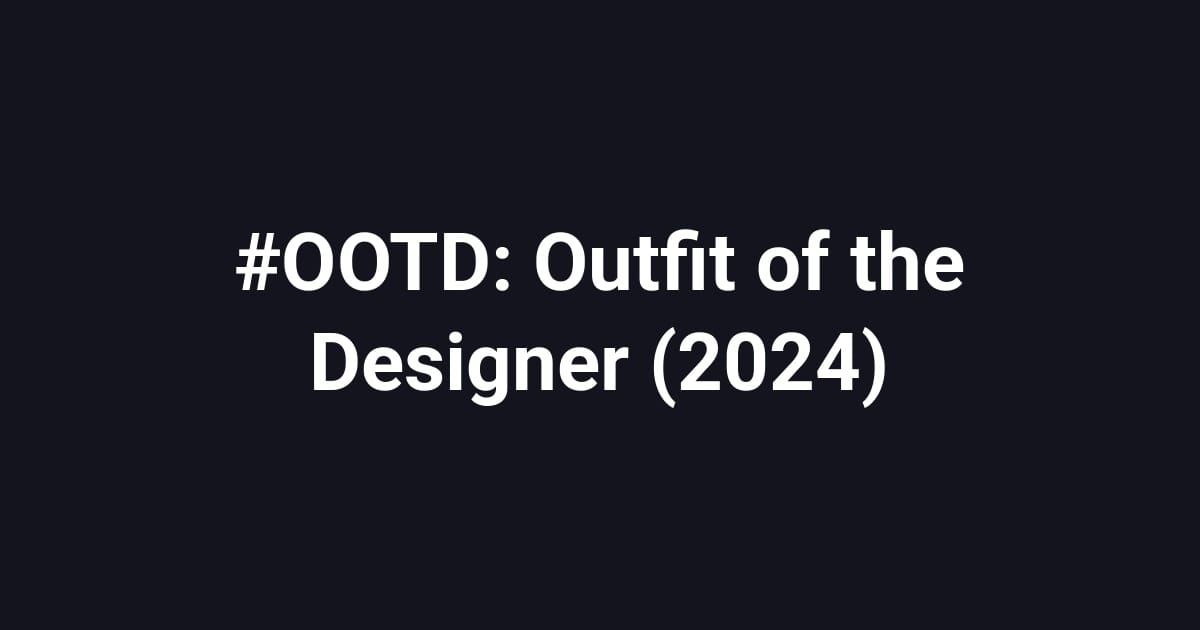 #OOTD: Outfit of the Designer (2024)