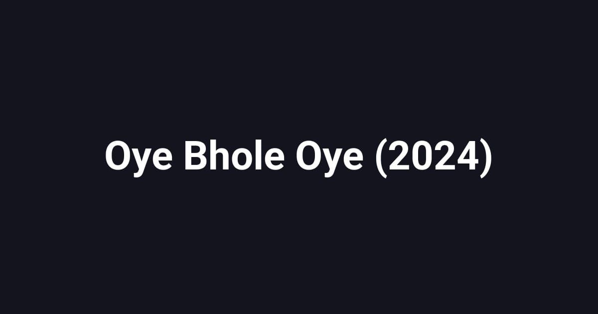 Oye Bhole Oye (2024)