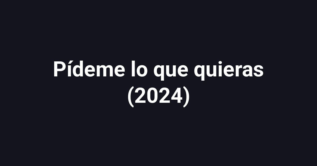 Pídeme lo que quieras (2024)