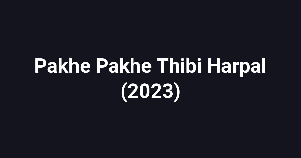 Pakhe Pakhe Thibi Harpal (2023)