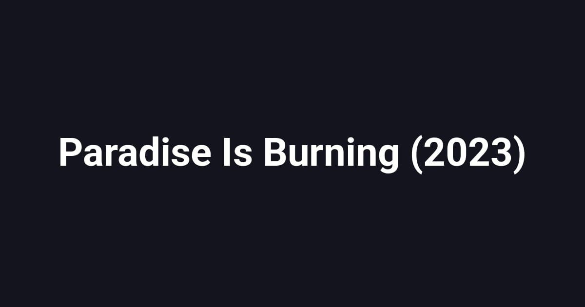 Paradise Is Burning (2023)