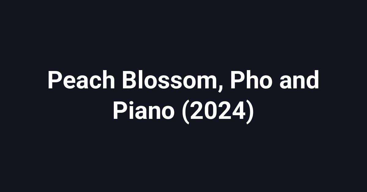 Peach Blossom, Pho and Piano (2024)