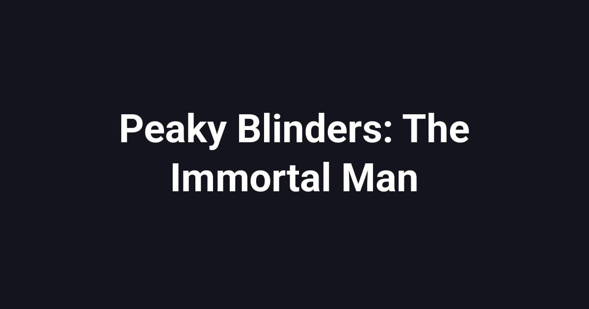 Peaky Blinders: The Immortal Man