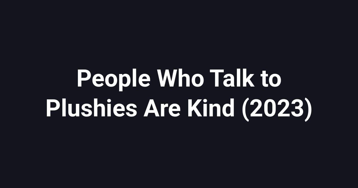 People Who Talk to Plushies Are Kind (2023)