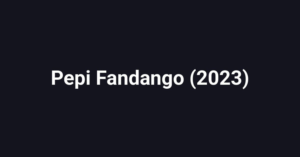 Pepi Fandango (2023)