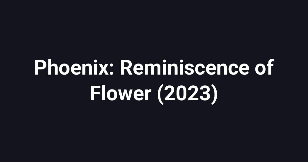 Phoenix: Reminiscence of Flower (2023)
