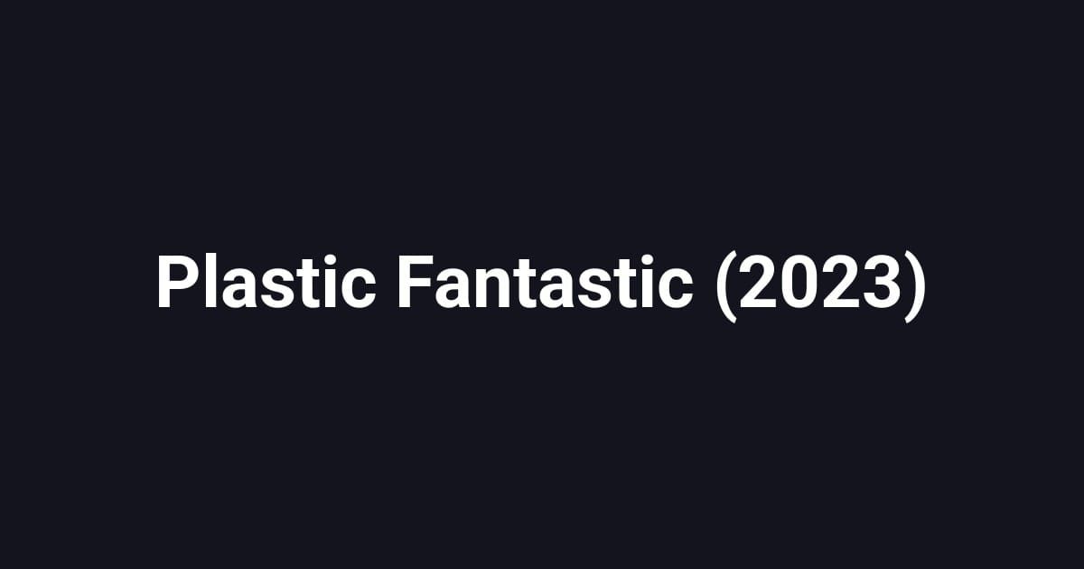 Plastic Fantastic (2023)