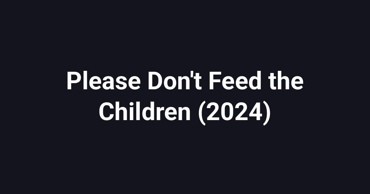 Please Don't Feed the Children (2024)