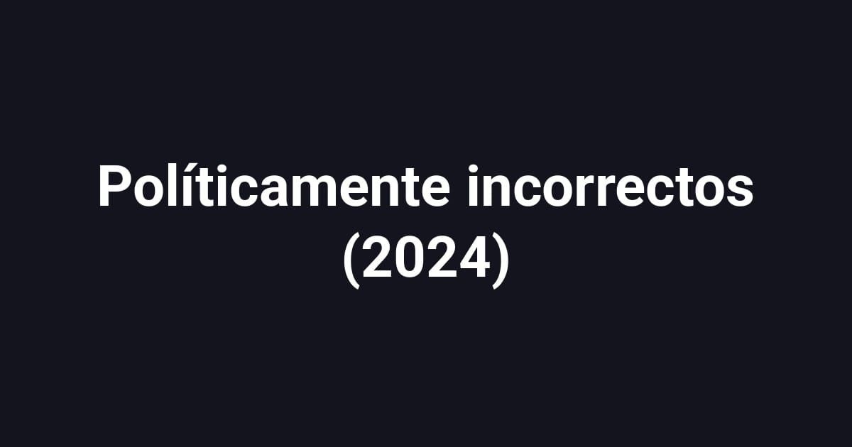 Políticamente incorrectos (2024)