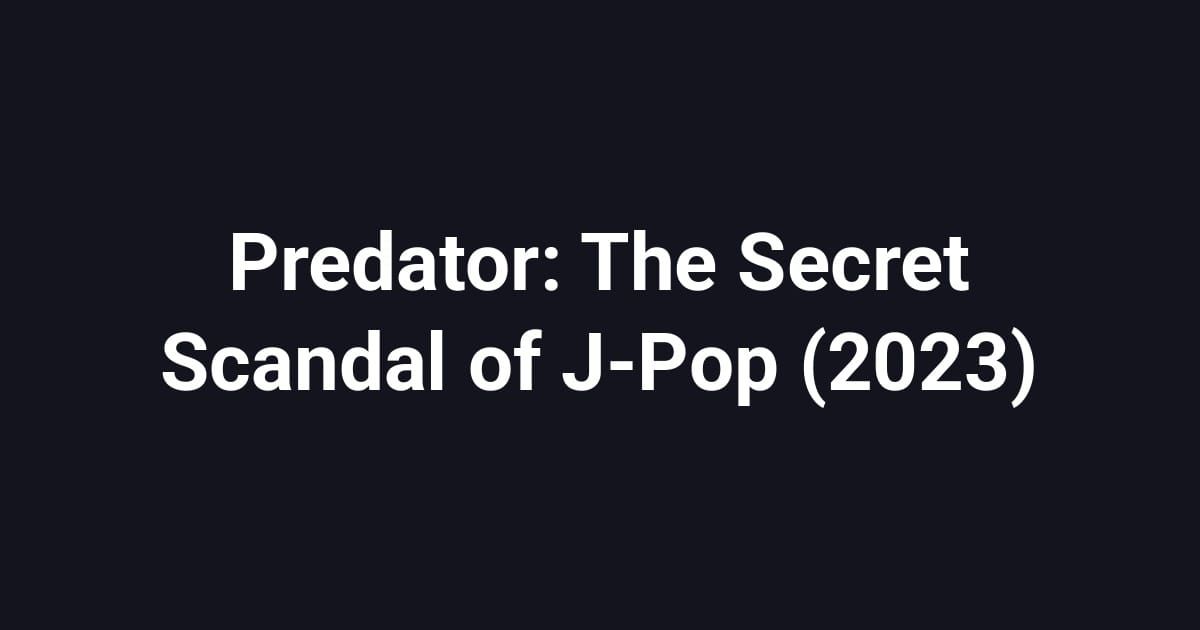 Predator: The Secret Scandal of J-Pop (2023)