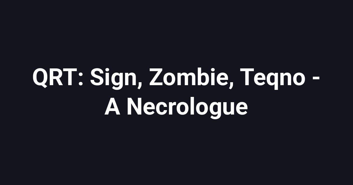 QRT: Sign, Zombie, Teqno - A Necrologue