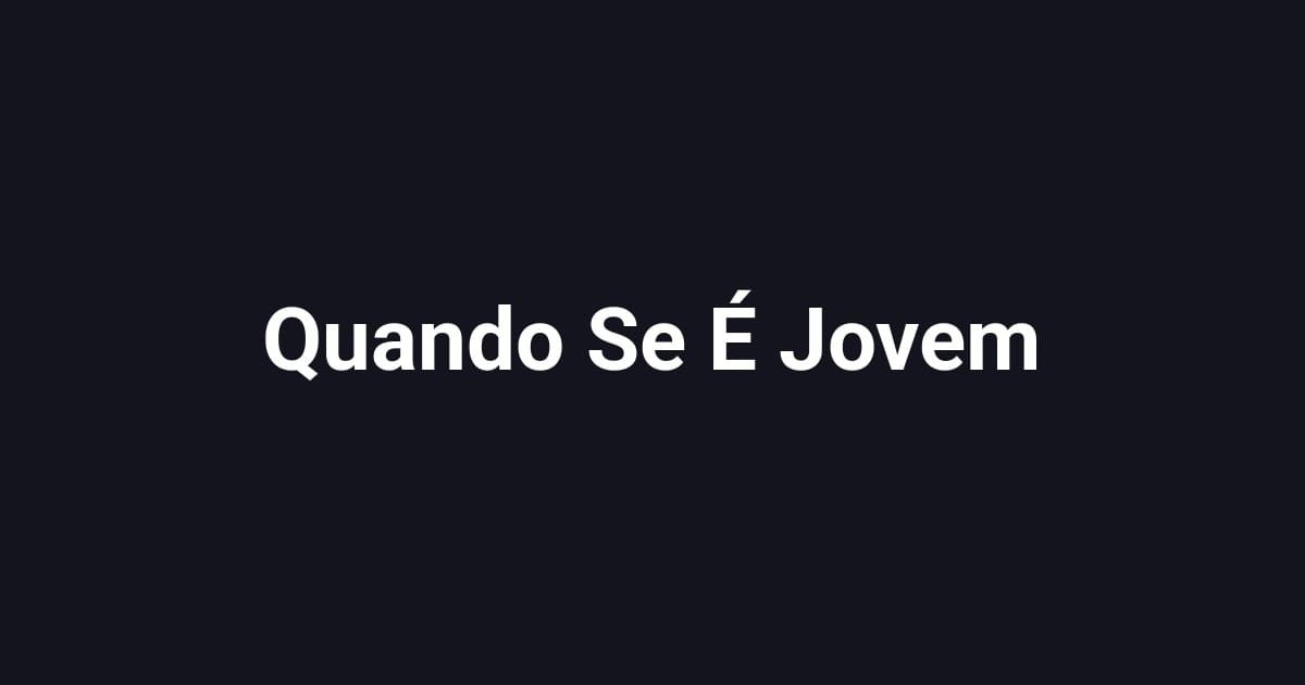 Quando Se É Jovem
