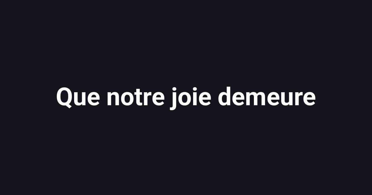Que notre joie demeure