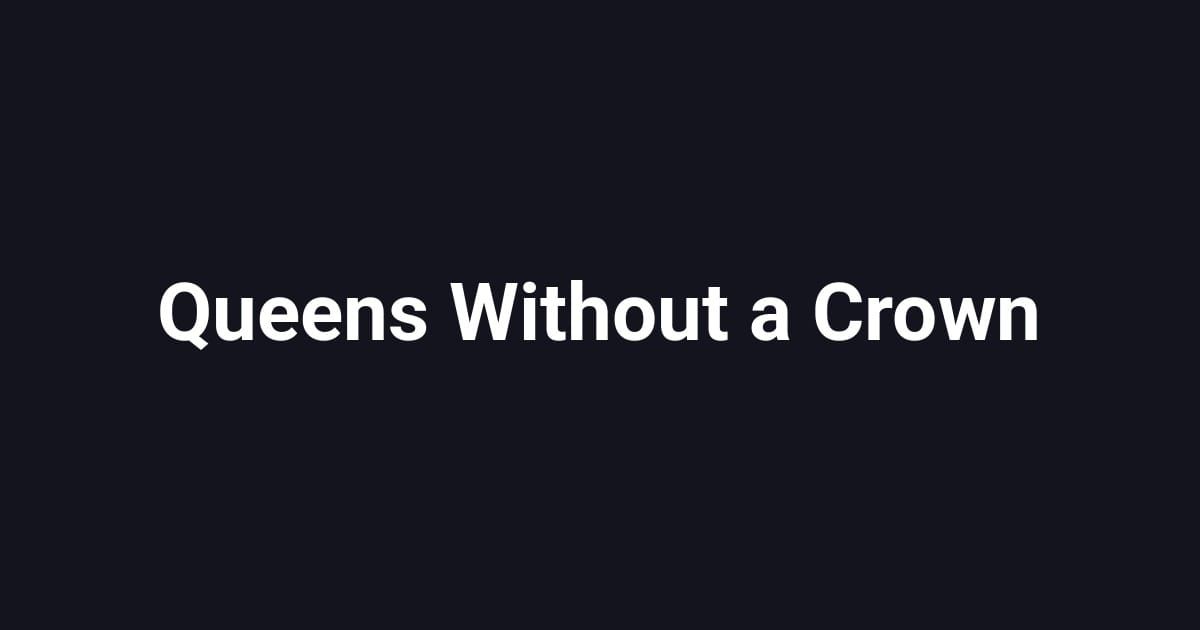 Queens Without a Crown