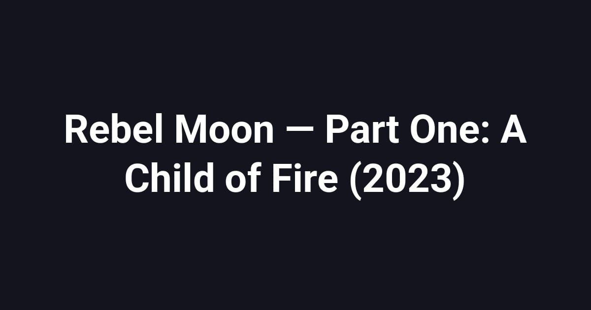 Rebel Moon — Part One: A Child of Fire (2023)