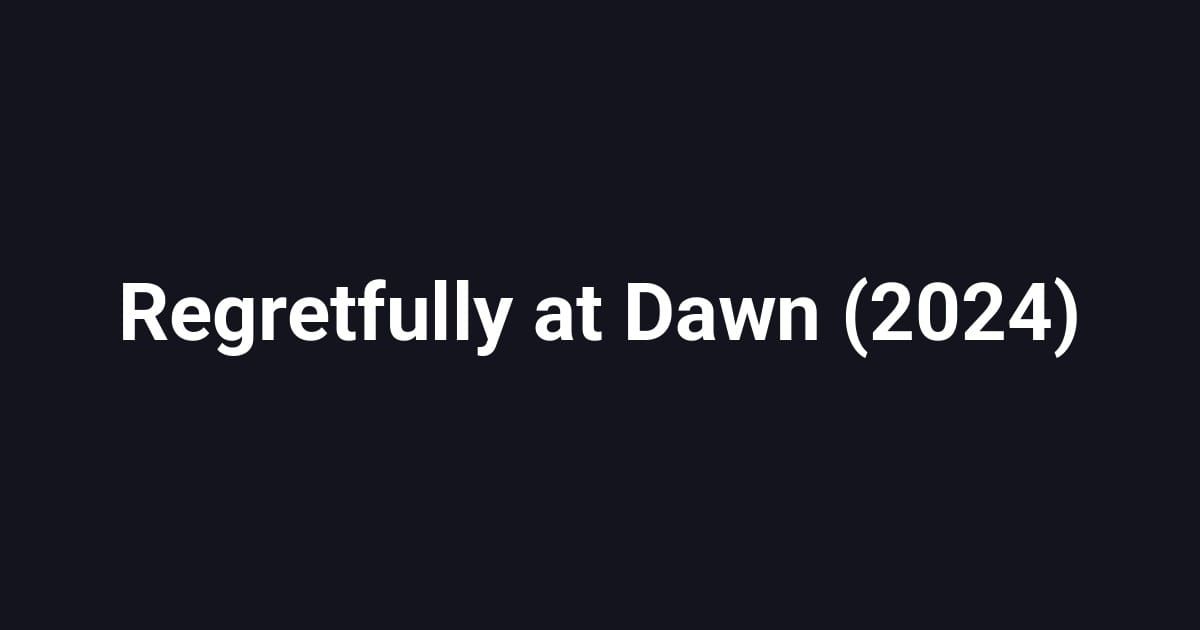 Regretfully at Dawn (2024)
