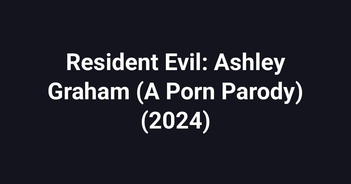 Resident Evil: Ashley Graham (A Porn Parody) (2024)