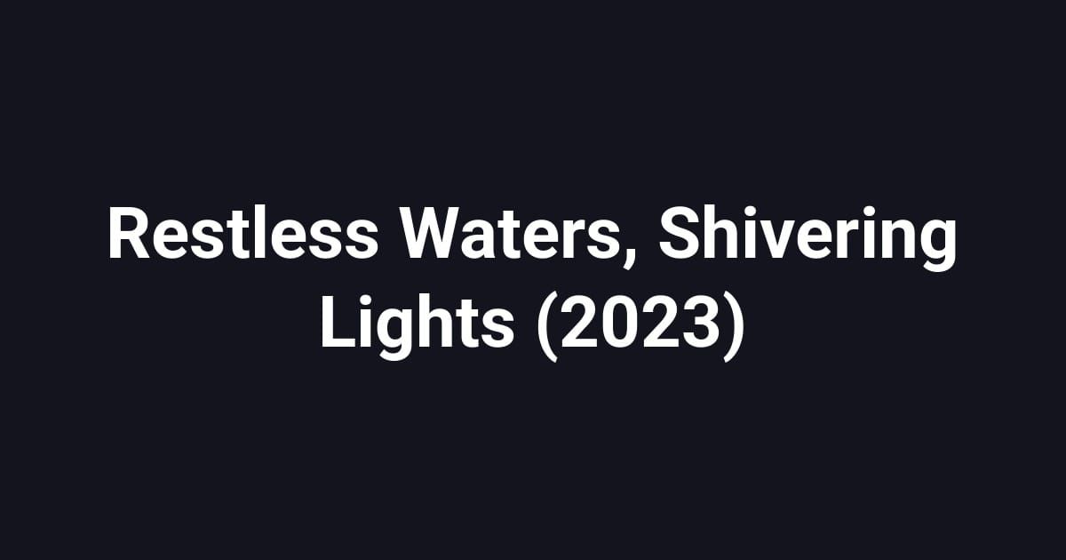 Restless Waters, Shivering Lights (2023)