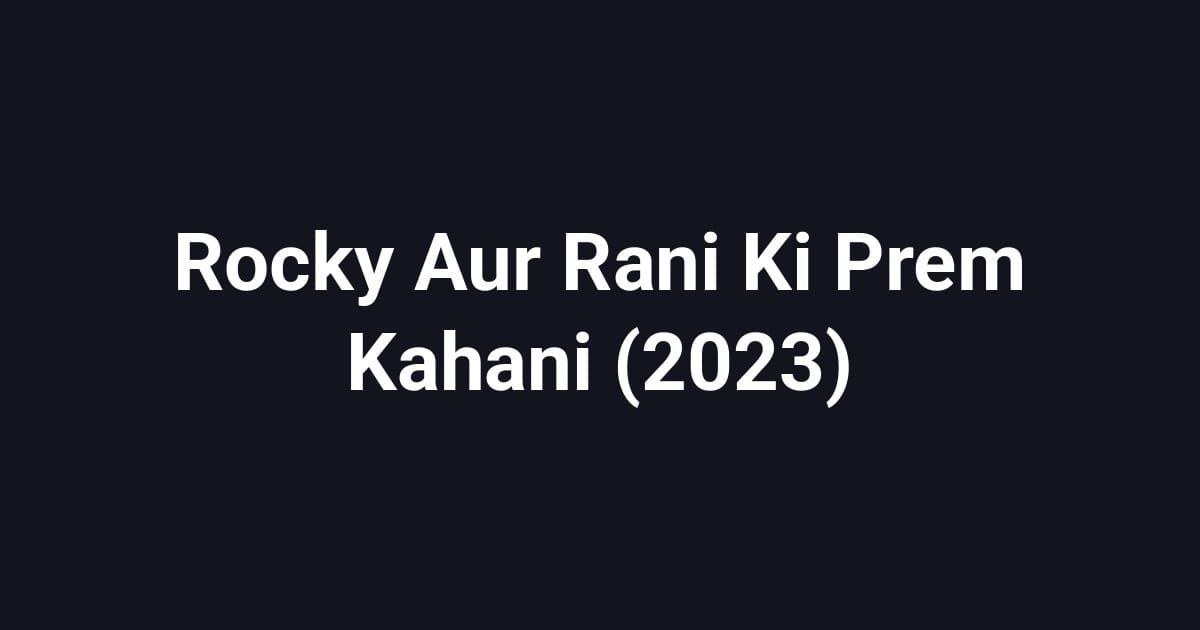Rocky Aur Rani Ki Prem Kahani (2023)