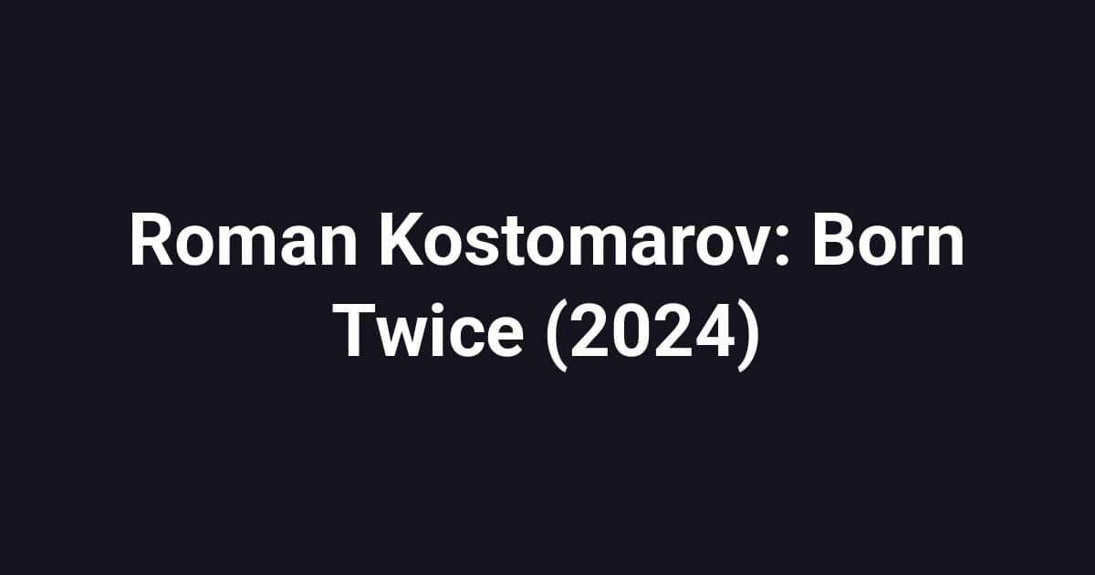 Roman Kostomarov: Born Twice (2024)