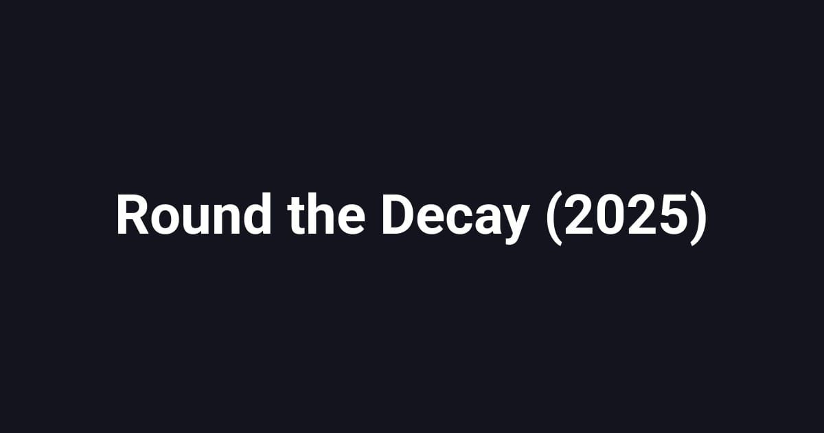 Round the Decay (2025)