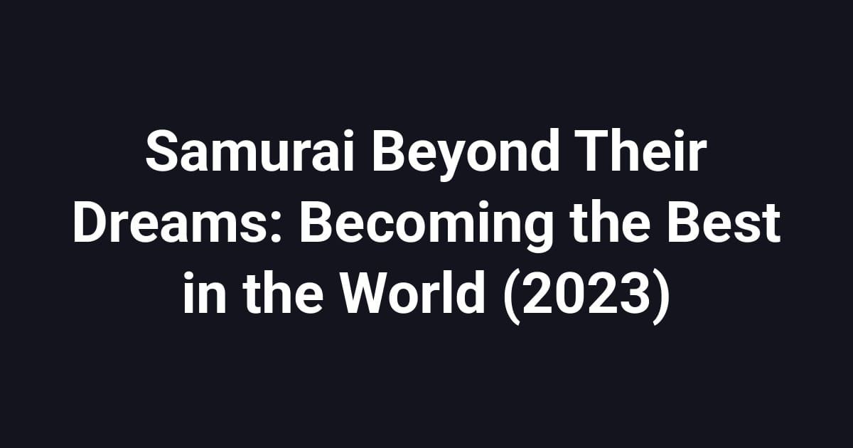 Samurai Beyond Their Dreams: Becoming the Best in the World (2023)