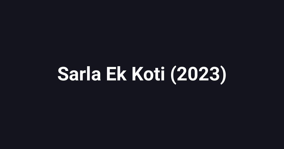 Sarla Ek Koti (2023)