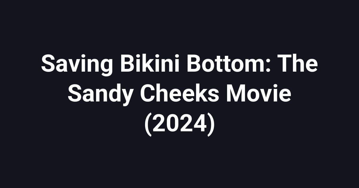 Saving Bikini Bottom: The Sandy Cheeks Movie (2024)