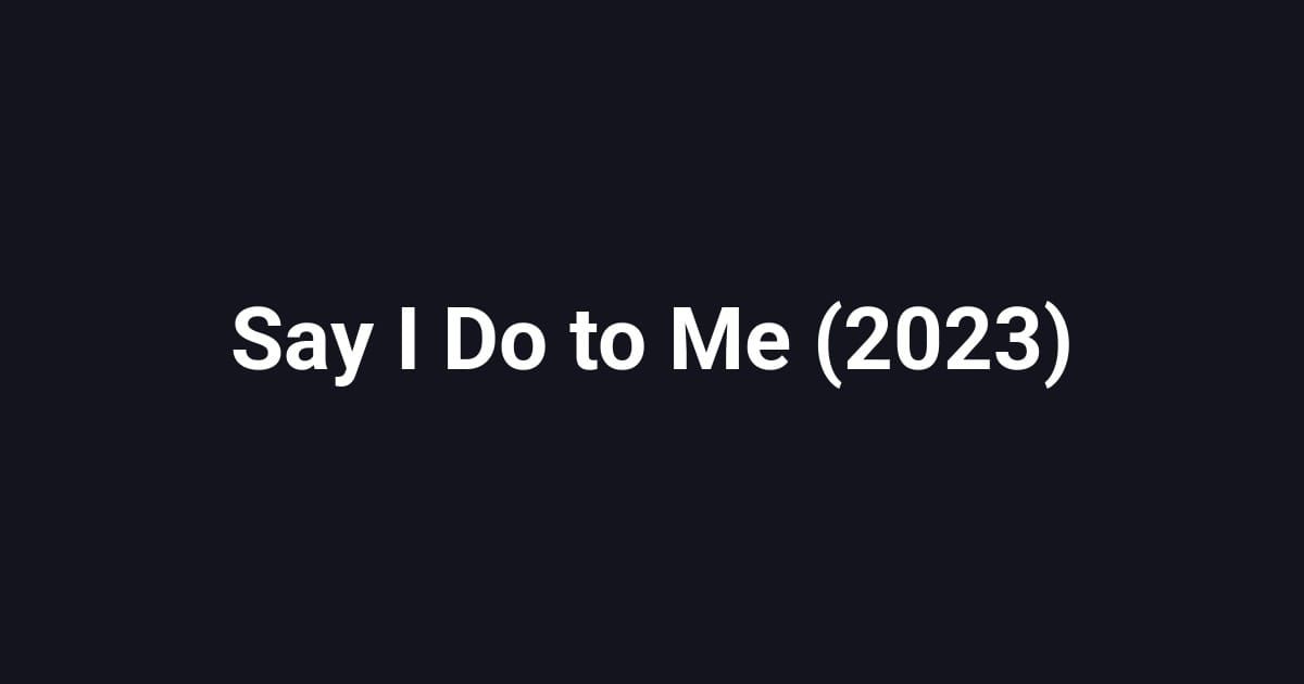 Say I Do to Me (2023)
