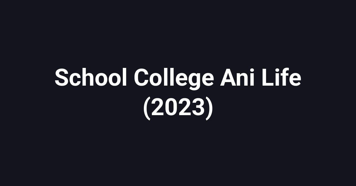 School College Ani Life (2023)