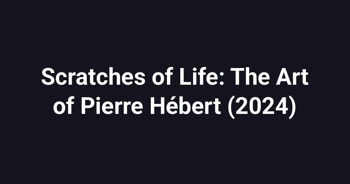 Scratches of Life: The Art of Pierre Hébert (2024)