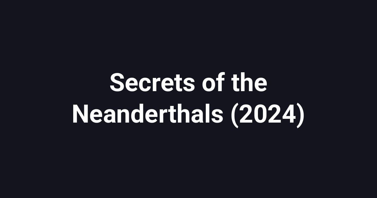 Secrets of the Neanderthals (2024)