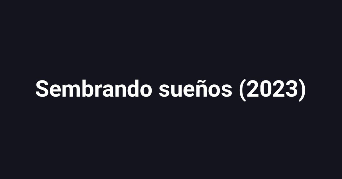Sembrando sueños (2023)