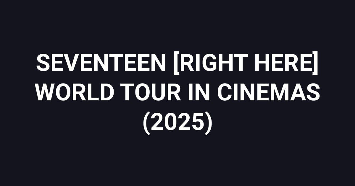 SEVENTEEN [RIGHT HERE] WORLD TOUR IN CINEMAS (2025)