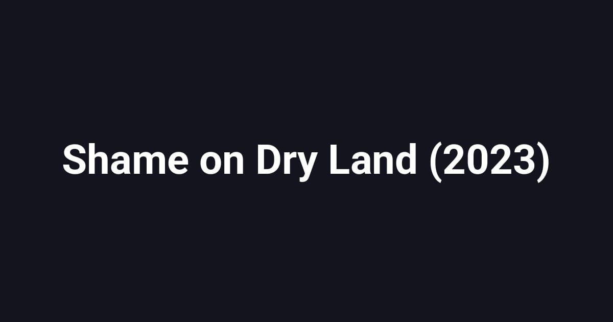 Shame on Dry Land (2023)
