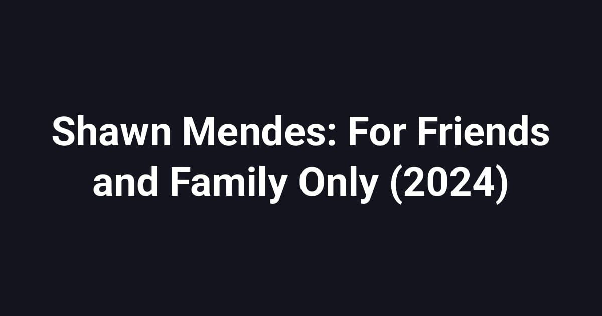 Shawn Mendes: For Friends and Family Only (2024)