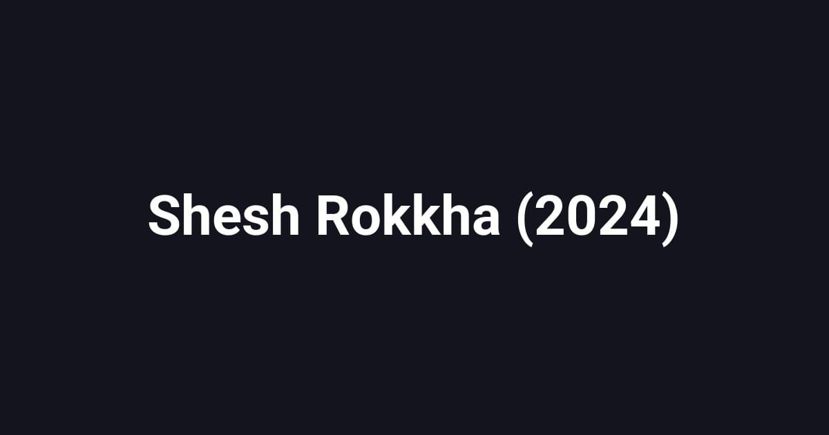 Shesh Rokkha (2024)