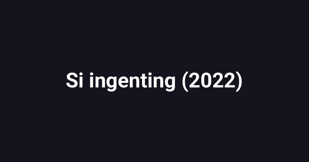 Si ingenting (2022)