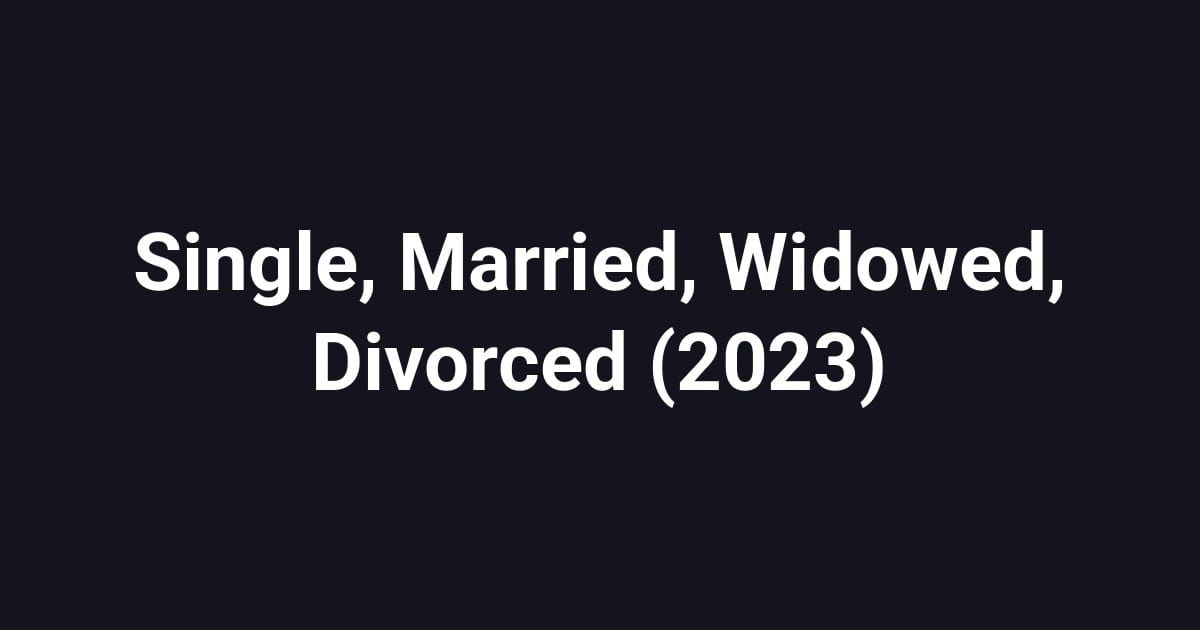 Single, Married, Widowed, Divorced (2023)