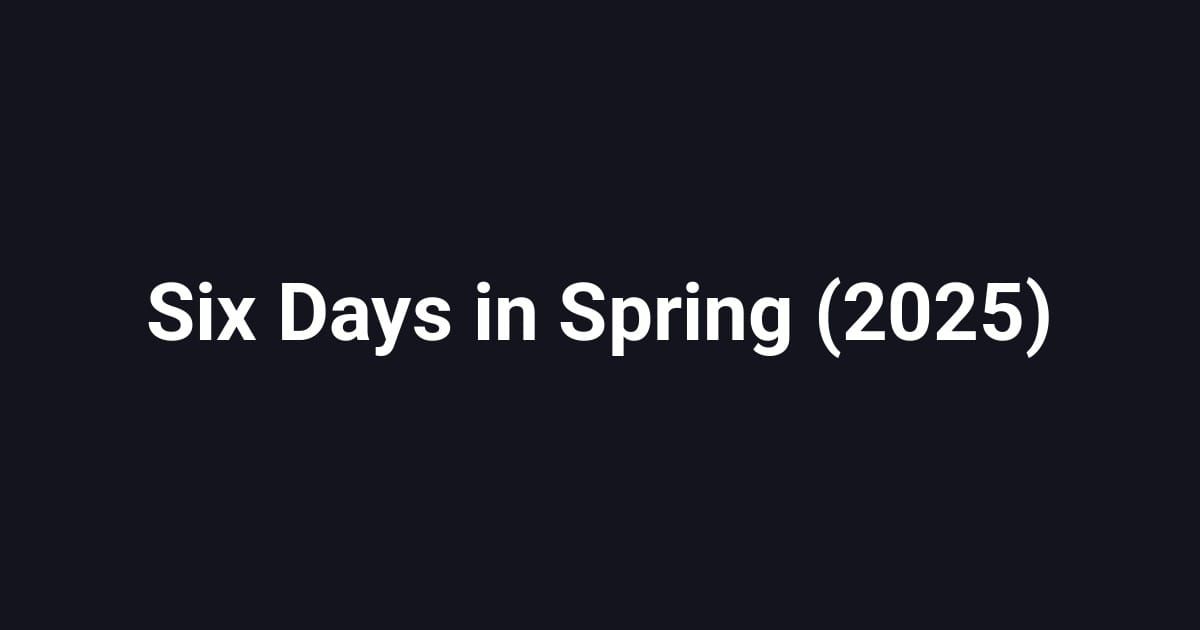 Six Days in Spring (2025)