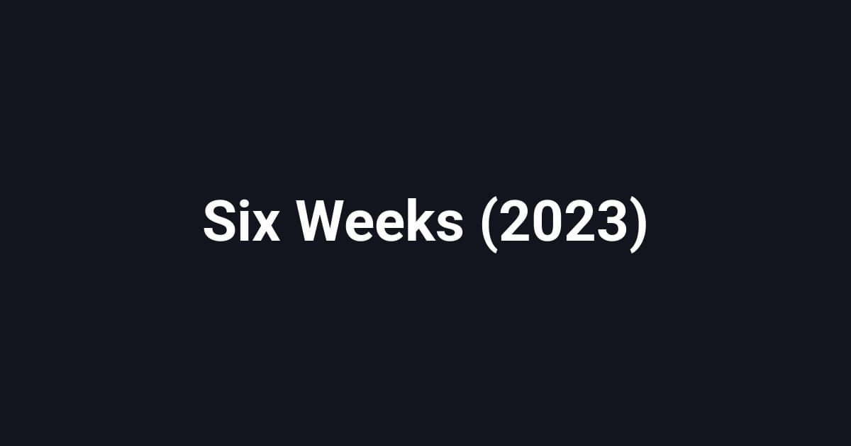 Six Weeks (2023)