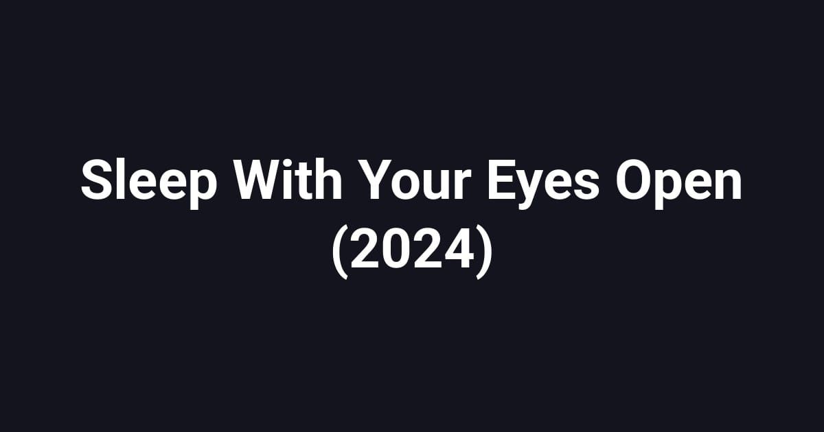 Sleep With Your Eyes Open (2024)