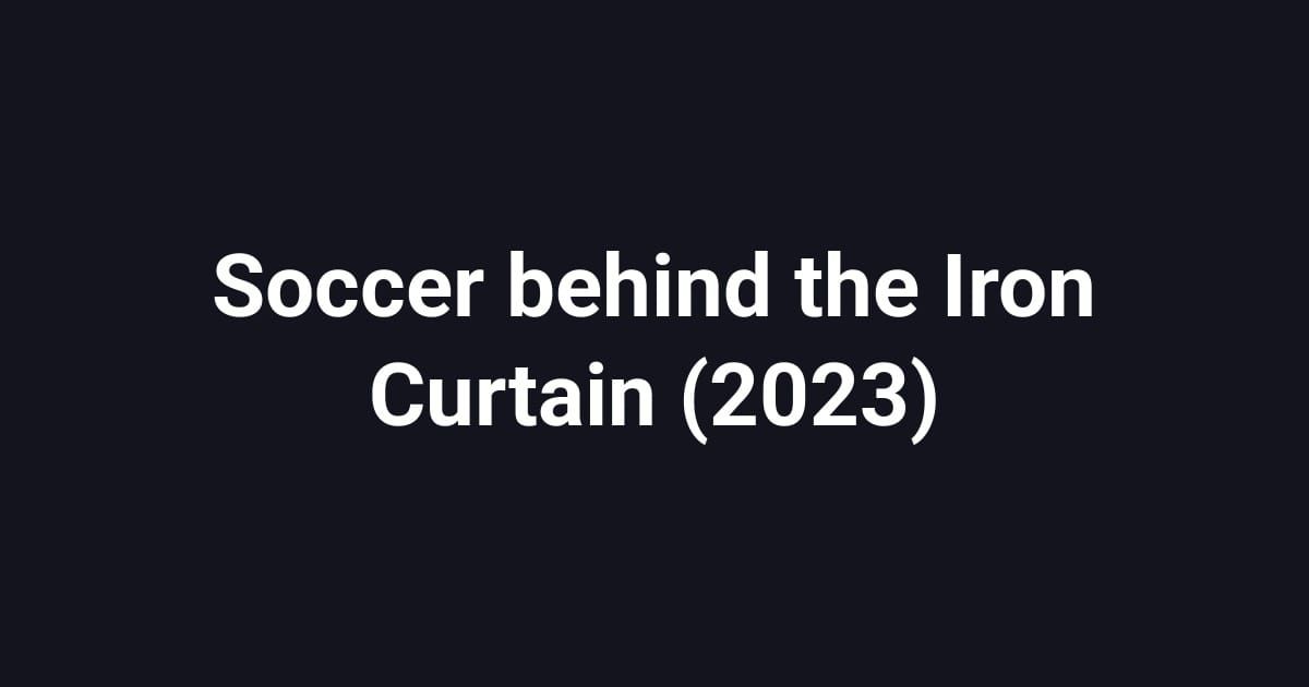 Soccer behind the Iron Curtain (2023)