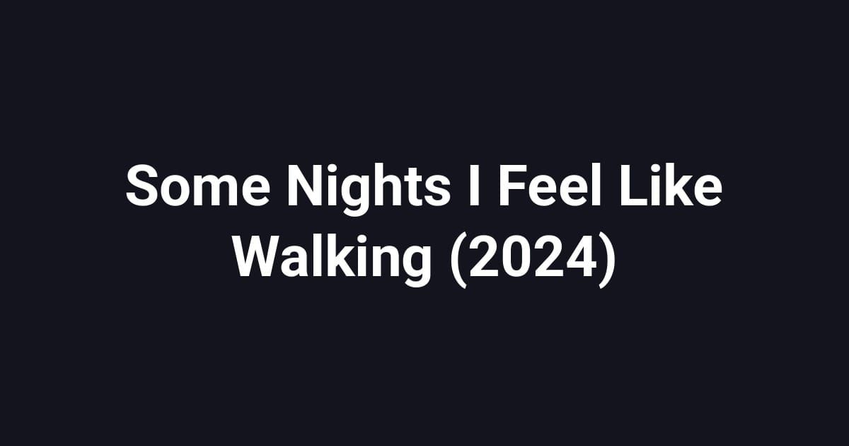 Some Nights I Feel Like Walking (2024)
