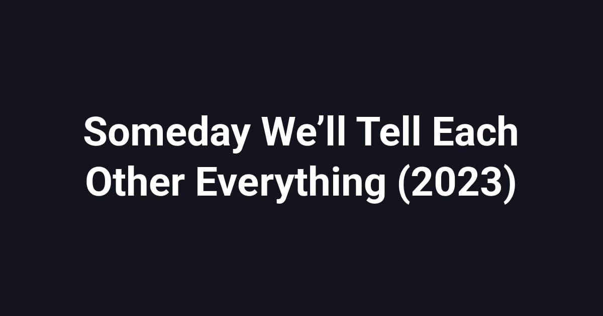Someday We’ll Tell Each Other Everything (2023)