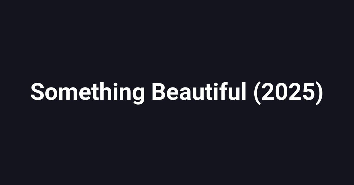Something Beautiful (2025)
