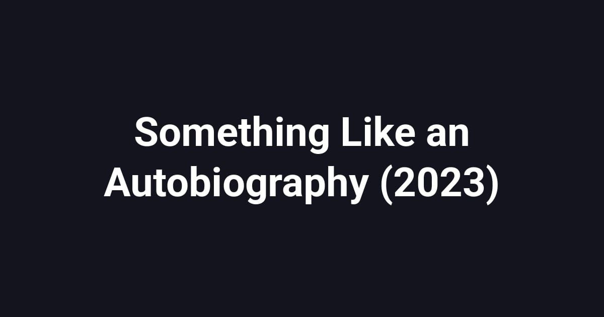 Something Like an Autobiography (2023)